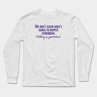 Nothing is Guaranteed Long Sleeve T-Shirt